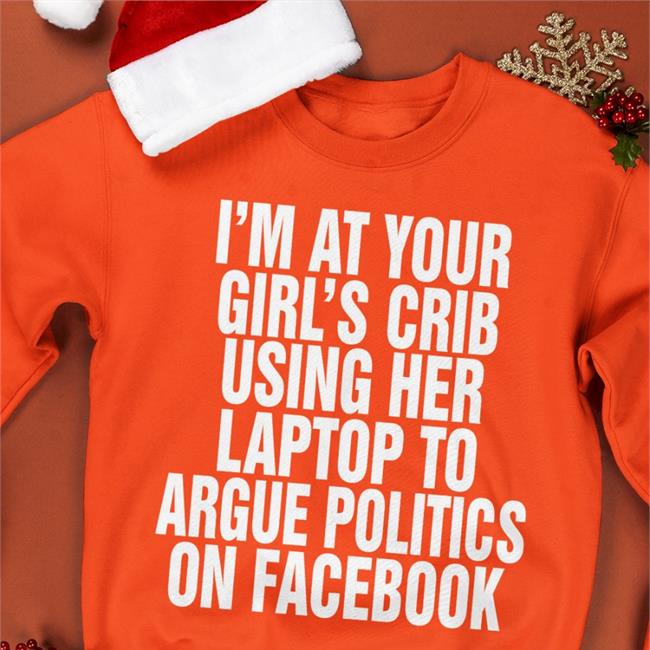 I'm At Your Girl's Crib Using Her Laptop To Argue Politics On Facebook Shirt The Good Shirts Merch Black