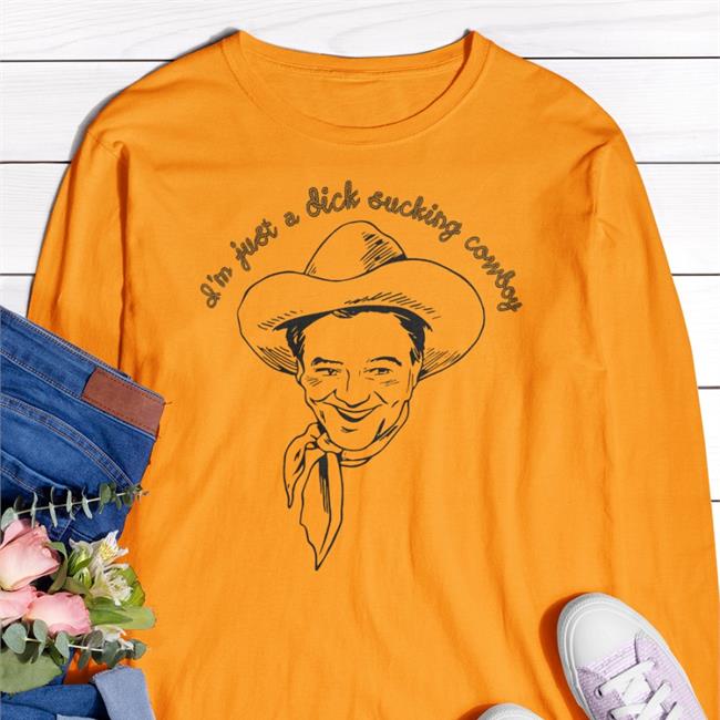 Shirts That Go Hard I'm Just A Dick Sucking Cowboy Tee Shirt