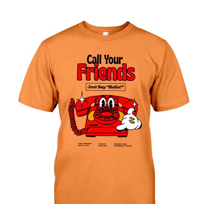 Call Your Friends Just Say Hello Shirt