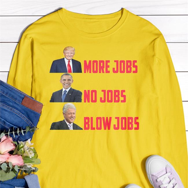 Jason Selvig Trump More Jobs Obama No Jobs Clinton Blow Jobs Long Sleeve Tee The Good Liars