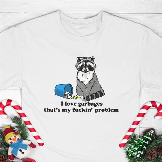 I Love Garbages That's My Fuckin' Problem Hoodie Sweatshirt Goodshirts Merch
