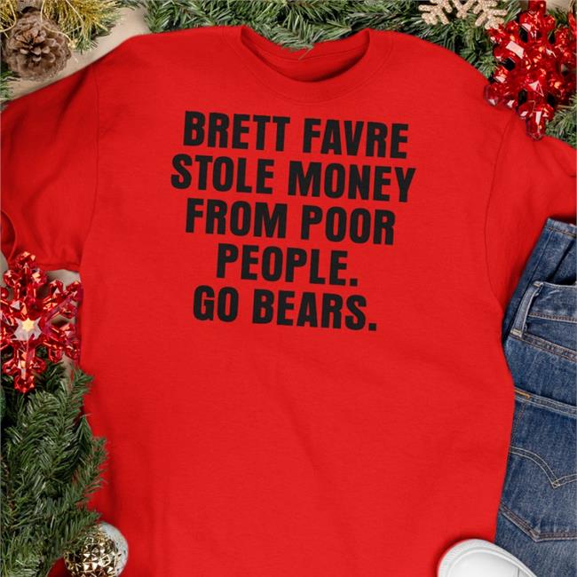 Brett Favre Stole Money From Poor People Go Bears Shirt Joe Mills Joe Mills Illustation