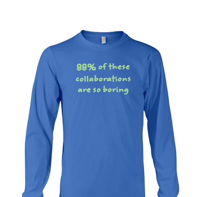 John Geiger 99% Of These Collaborations Are So Borning Long Sleeve T Shirt