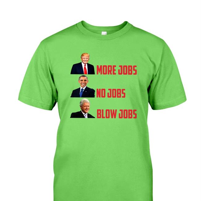 Trump More Jobs Obama No Jobs Clinton Blow Jobs Long Sleeve T Shirt