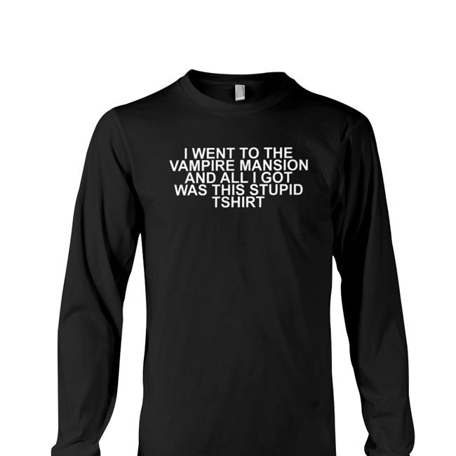 I Went To The Vampire Mansion And All I Got Was This Stupid Tshirt Shirts 4Haios