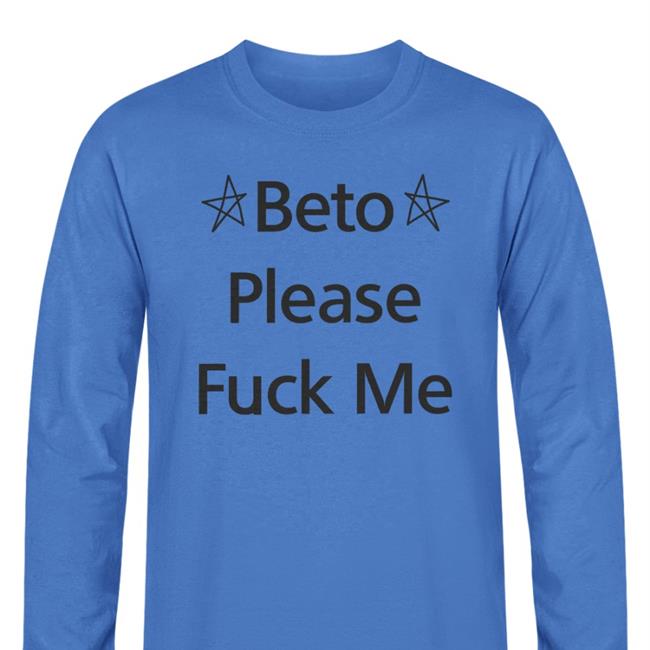 Beto O'rourke Beto Please Fuck Me Tee Shirt Muddermss
