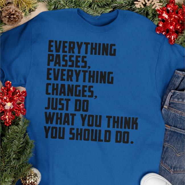 Crockpics Everything Passes Everything Changes Just Do What You Think You Should Do Tee Shirt White