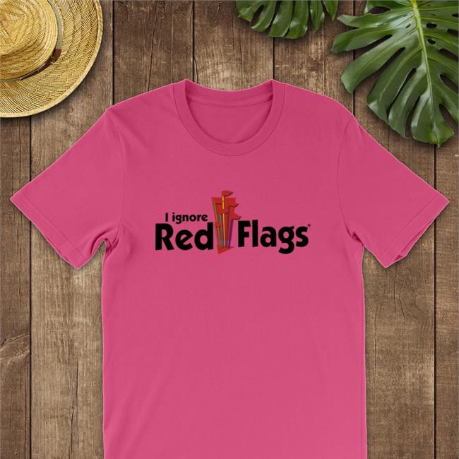 I Ignore Red Flags Shirt Shirtsthtgohard