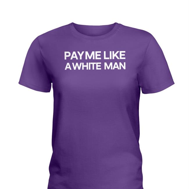 Pay Me Like A White Man T-Shirt