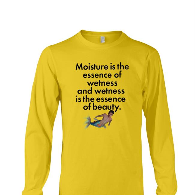 Shirtsthatgohard Merch Moisture Is The Essence Of Wetness And Wetness Is The Essence Of Beauty Tee