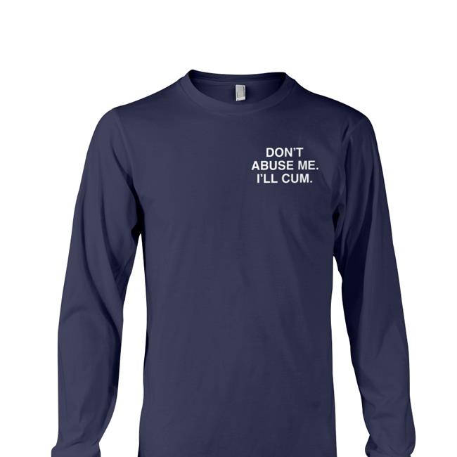 Shirts That Go Hard Don't Abuse Me I'll Cum Assholes Live Forever Shirt Linda Finegold
