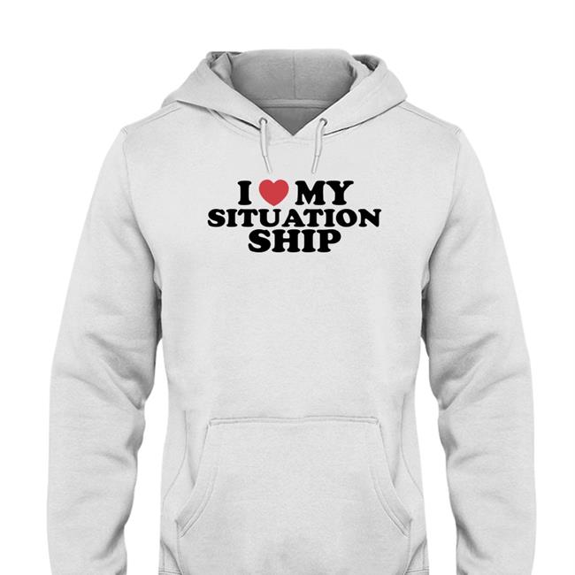 I Love My Situation Ship Shirts