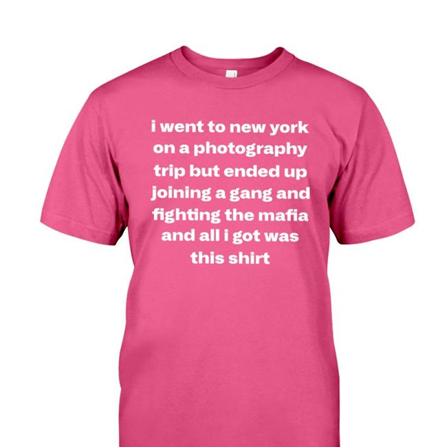 I Went To New York On A Photography Trip But Ended Up Joining A Gang And Fighting The Mafia And All I Got Was This Shirt