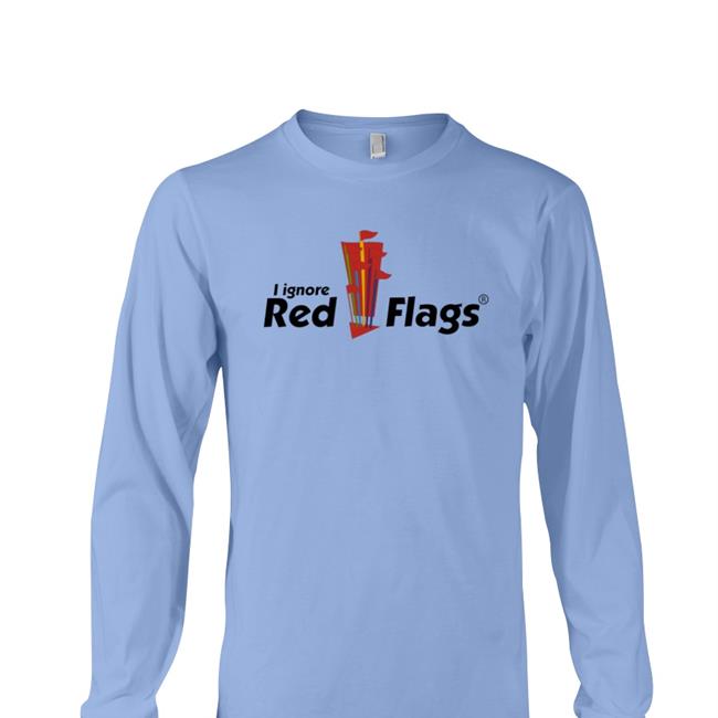 I Ignore Red Flags T-Shirt