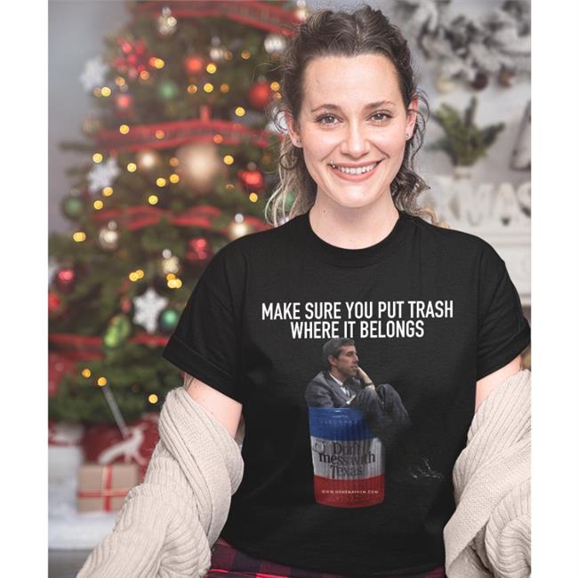 Make Sure You Put Trash Where It Belongs Hoodie Beto O’Rourke Make Sure You Put Trash Where It Belongs Shirt