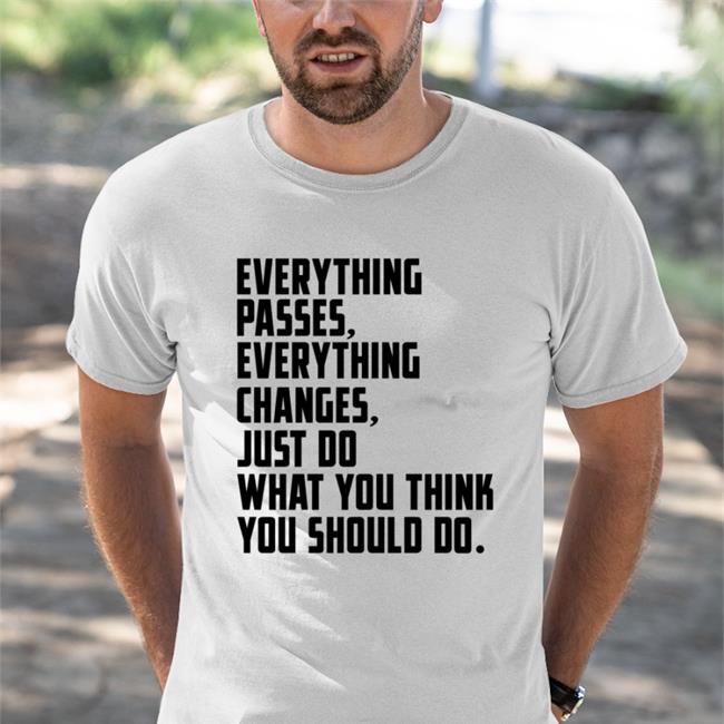 Classic Rock In Pics Everything Passes Everything Changes Just Do What You Think You Should Do Shirts White