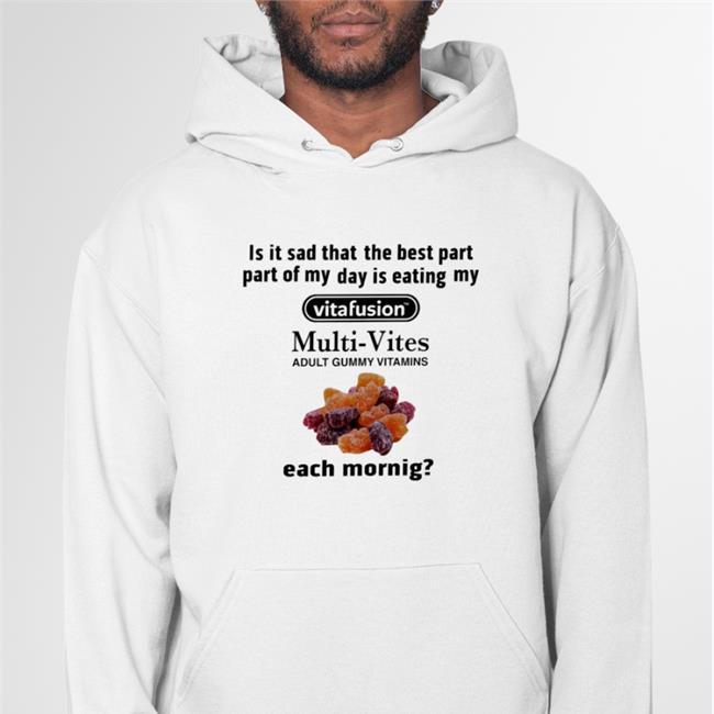 Is It Sad That The Best Part Part Of My Day Is Eating My Vitafusion Multi-Vites Adult Gummy Vitamins Each Morning Tee Shirt