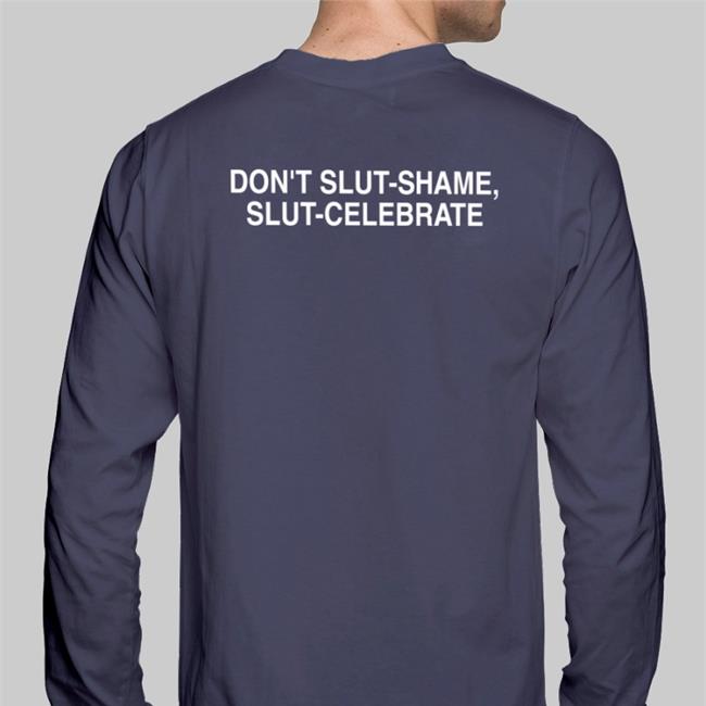 Don't Slut Shame Slut Celebrate T Shirts