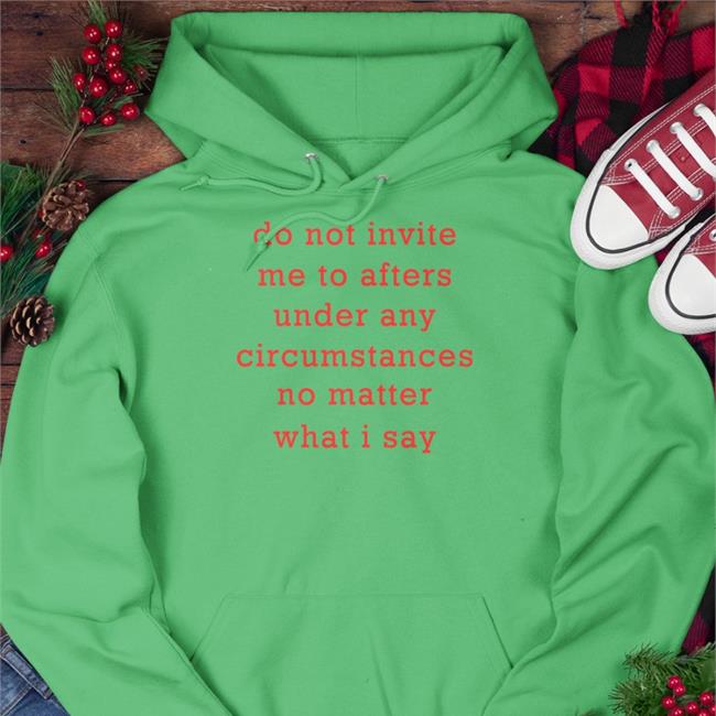 Thursdaylines Store Do Not Invite Me To Afters Under Any Circumstances No Matter What I Say Long Sleeve Tee Shirt