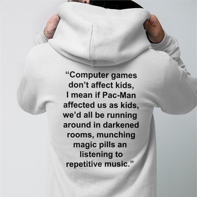 Shirts That Go Hard White Computer Games Don't Affect Kids, I Mean If Pac-Man Affected Us As Kids Sweatshirt