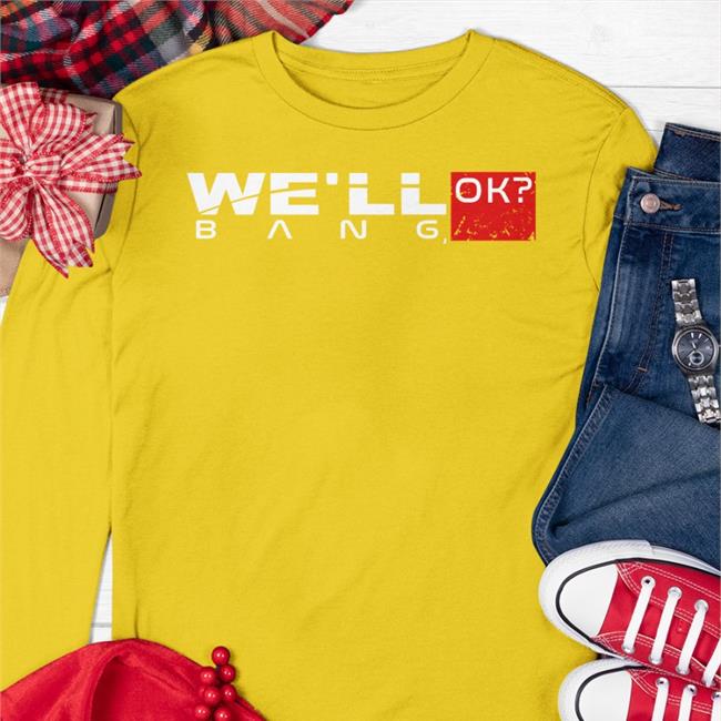 We'll Bang Ok Tee Shirt