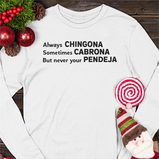 Itsfastronald Always Chingona Sometimes Cabrona But Never Your Pendeja Shirt Attractive Mexican