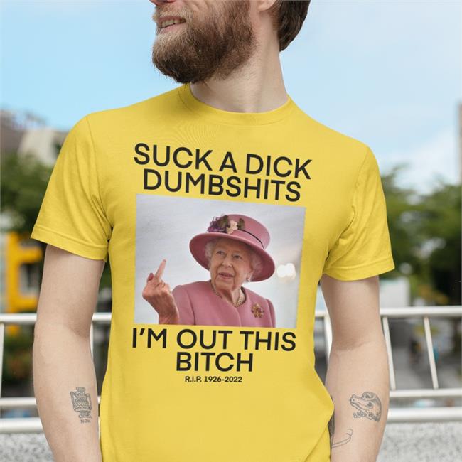 Suck A Dick Dumbshits I'm Out This Bitch Hoodie Queen Elizabeth