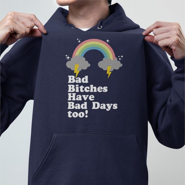 Bad Bitches Have Bad Days Too Shirt