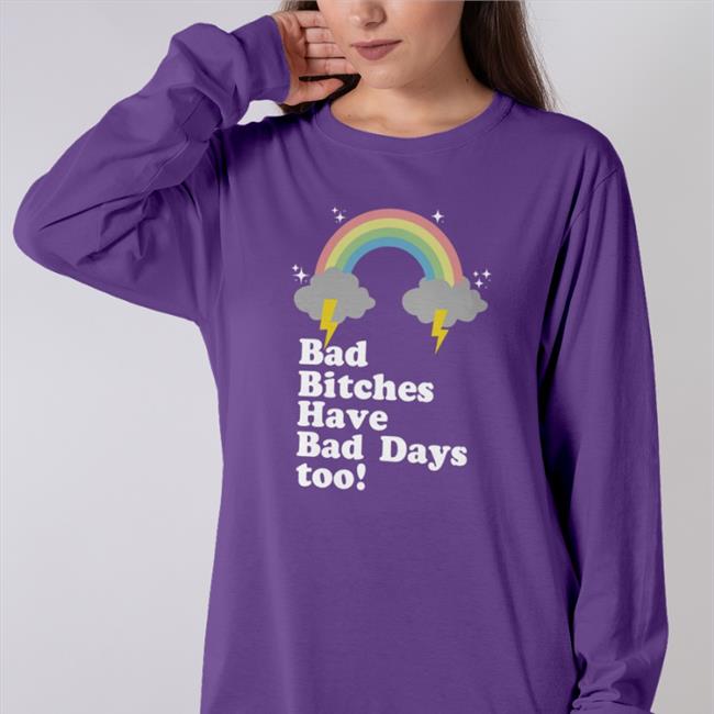 Bad Bitches Have Bad Days Too Long Sleeve T Shirt Tina Snow Bad Bitches Have Bad Days Too Shirt