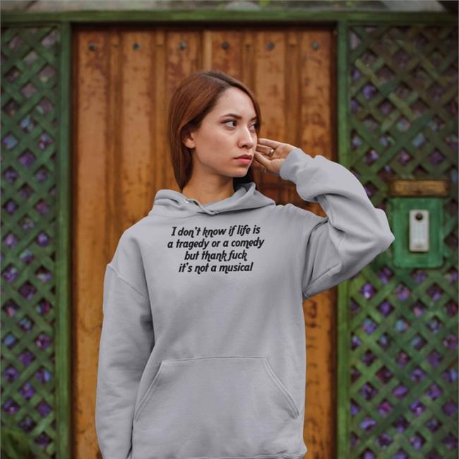 Thegoodshirts I Don't Know If Life Is A Tragedy Or A Comedy But Thank Fuck It's Not A Musical T Shirt