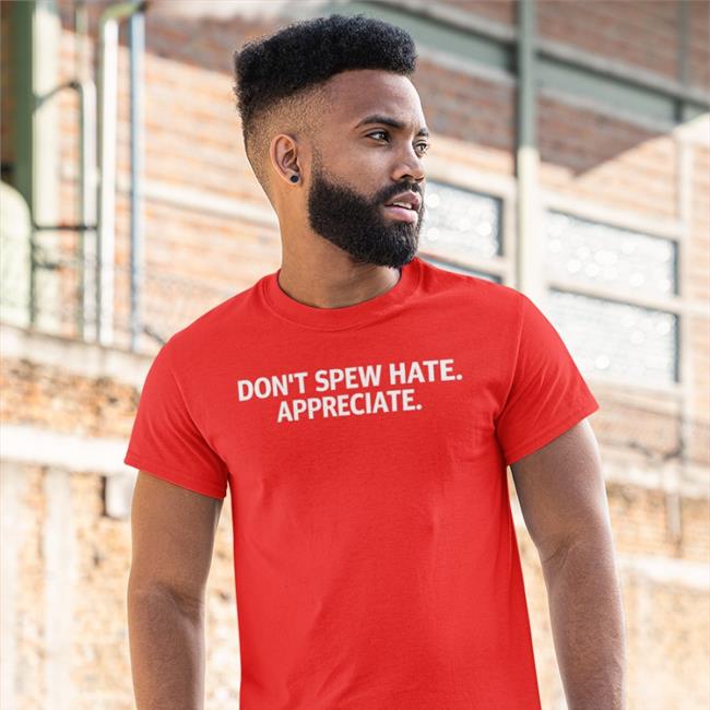Don't Spew Hate Appreciate Shirt