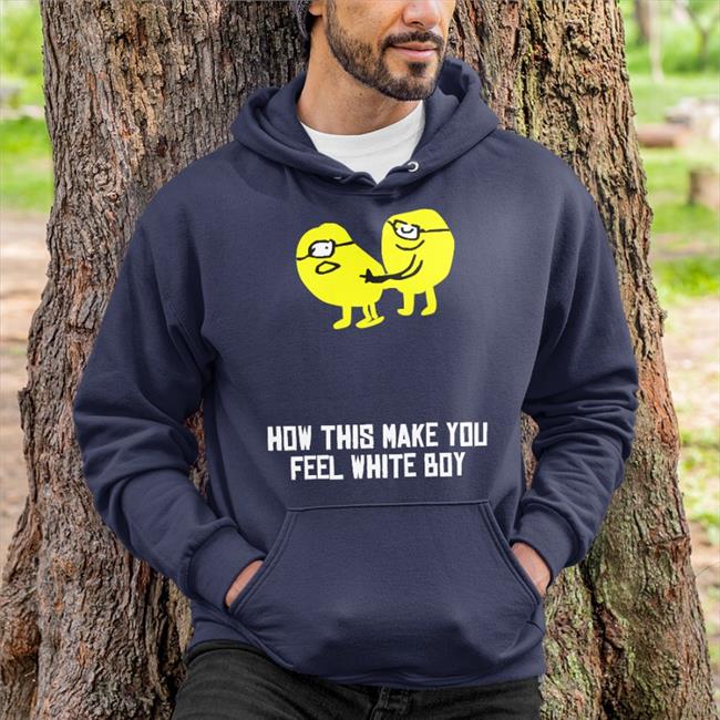 Shirts That Go Hard Shop How This Make You Feel White Boy Sweatshirt