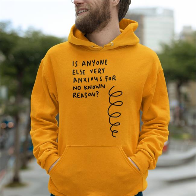 Is Anyone Else Very Anxious For No Known Reason T Shirt