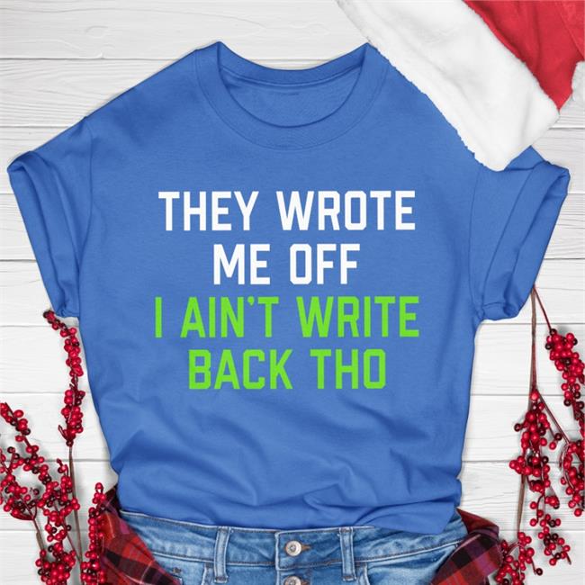 Pghclothing Store They Wrote Me Off I Ain't Write Back Tho Tee Shirt