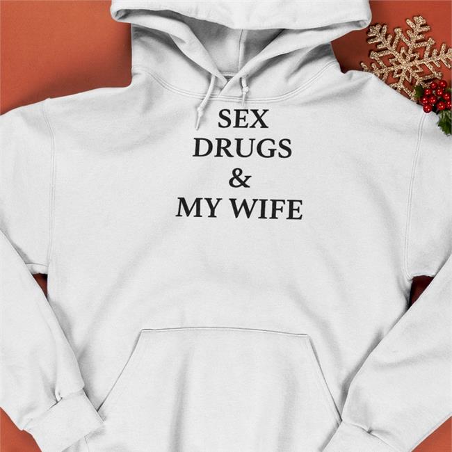 Sex Drugs And My Wife Shirts