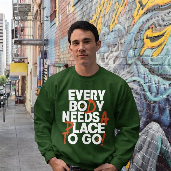 Every Body Needs A Place To Go Shirts