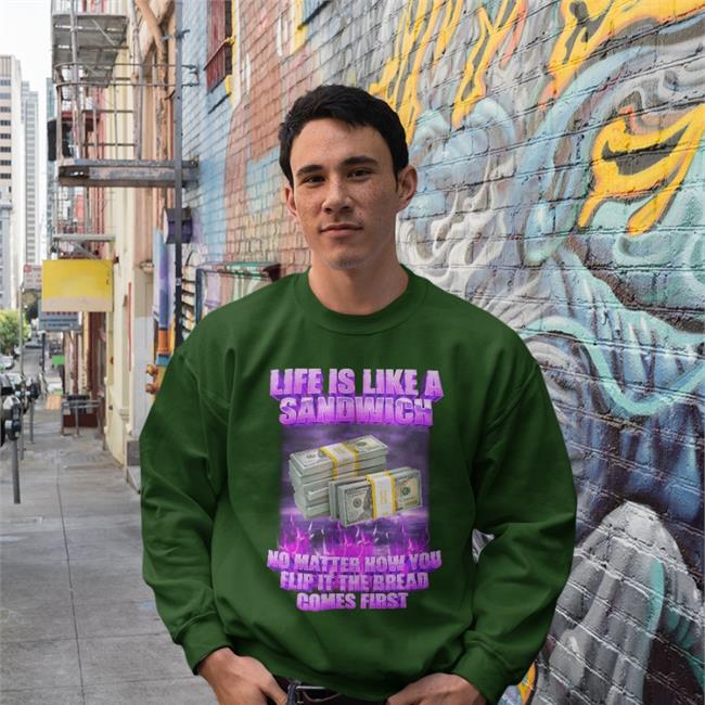Life If Like A Sandwich No Matter How You Flip It The Bread Comes First Shirt