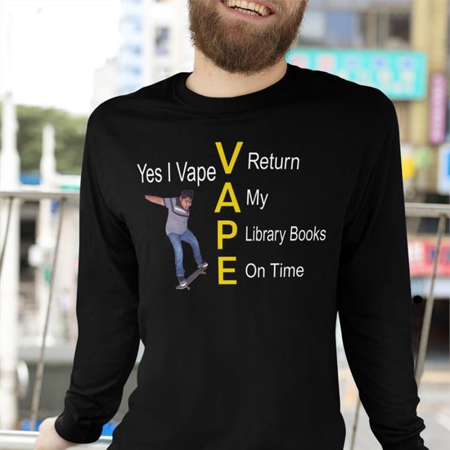 Yes I Vape Return My Library Books On Time Shirt Shirtsthtgohard Shirts That Go Hard