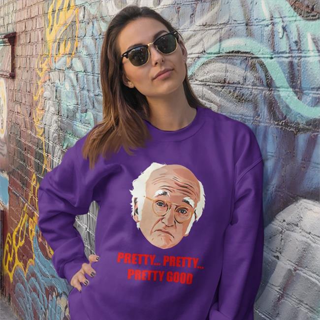 Larry David Pretty Pretty Pretty Good Shirt Homelesspimp