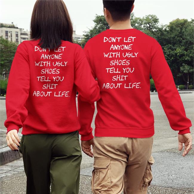 Don't Let Anyone With Ugly Shoes Tell You Shit About Life Hoodie Sweatshirt