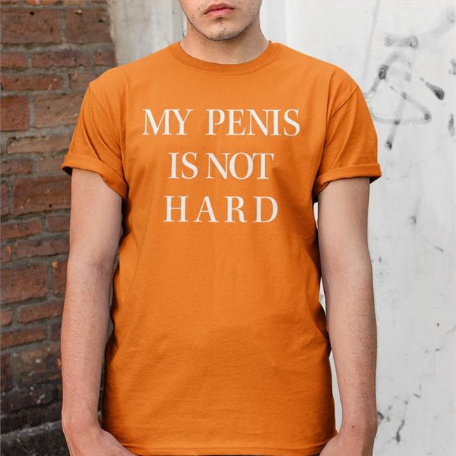 My Penis Is Not Hard Shirt Juliusirvington