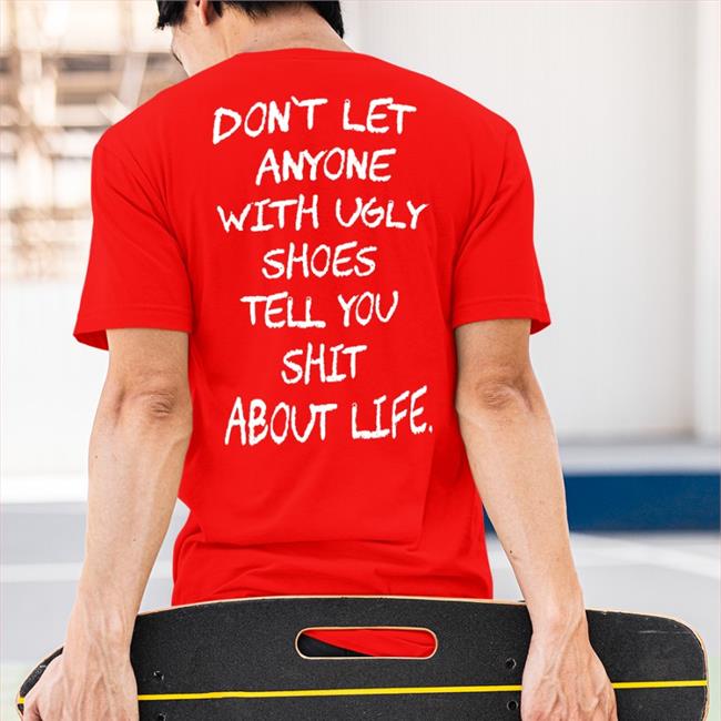 Don't Let Anyone With Ugly Shoes Tell You Shit About Life T Shirt Kixnkarbs Black