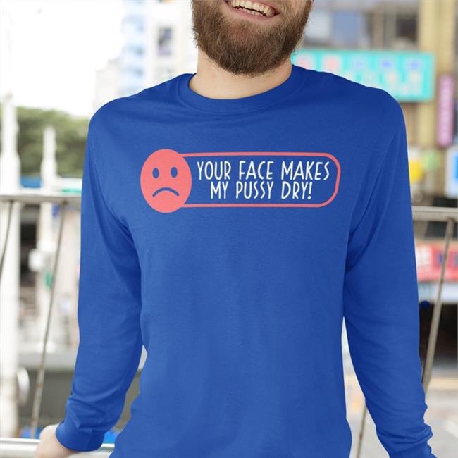Shirts That Go Hard Your Face Makes My Pussy Dry Shirt Black