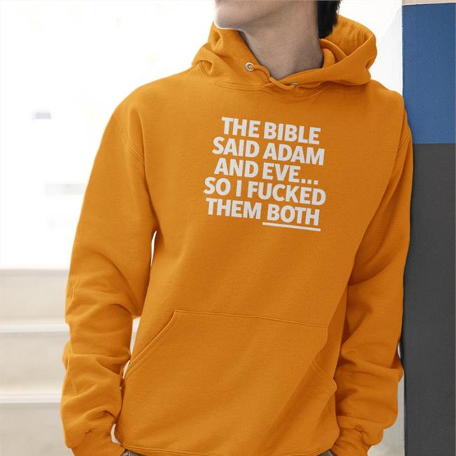 Shirts That Go Hard The Bible Said Adam And Eve So I Fucked Them Both Shirts