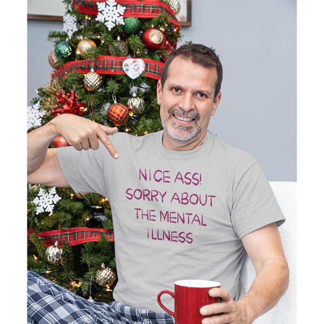 Nice Ass Sorry About The Mental Illness T Shirt