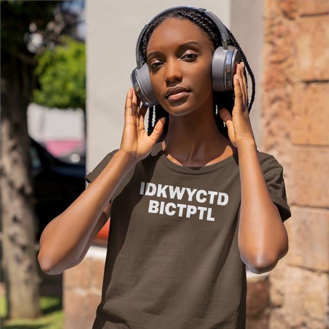 Idkwyctd Bictptl Shirt