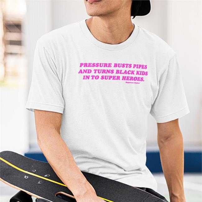 Supervsn Merch Pressure Busts Pipes And Turns Black Kids Into Superheroes Shirt