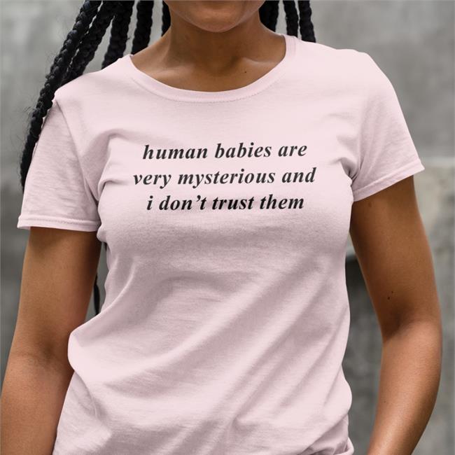 Knowyourorigin Human Babies Are Very Mysterious And I Don't Trust Them Hoodied Sweatshirt
