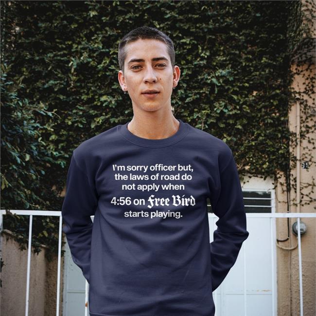 I'm Sorry Officer But The Laws Of Road Do Apply When 4:56 On Free Bird Shirt Barelylegal Shop Barelylegalclothing