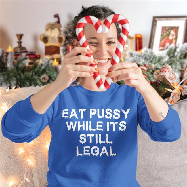 Thegoodshirts Merch Eat Pussy While It's Still Legal T Shirt Shirts That Go Hard